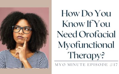 How Do You Know If You Need Orofacial Myofunctional Therapy?