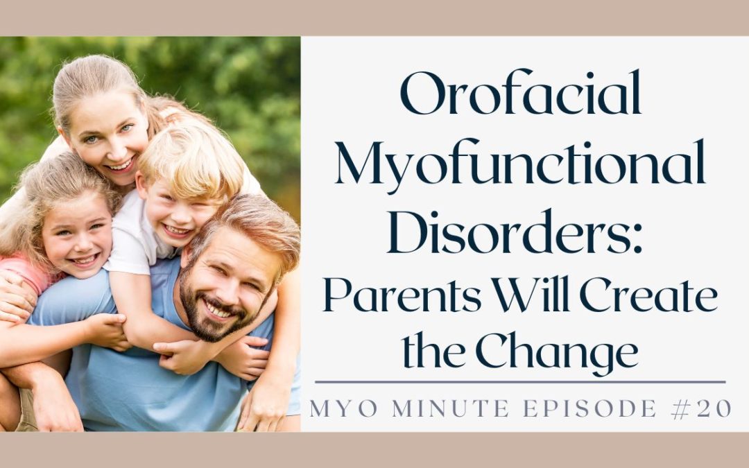 Orofacial Myofunctional Disorders:  Parents Will Create the Change