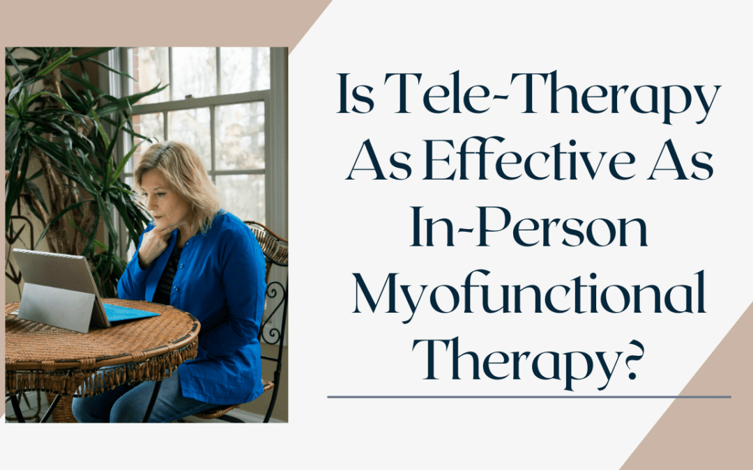 Is Tele-Therapy As Effective As In-Person Myofunctional Therapy?