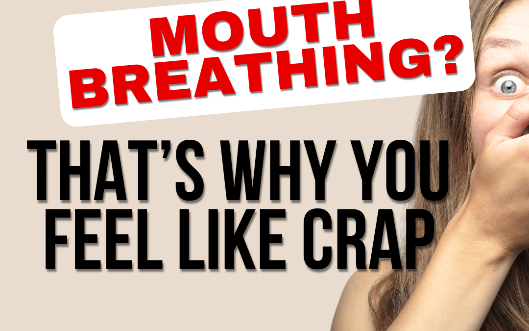 Mouth Breathing!  That’s Why You Feel Like Crap!